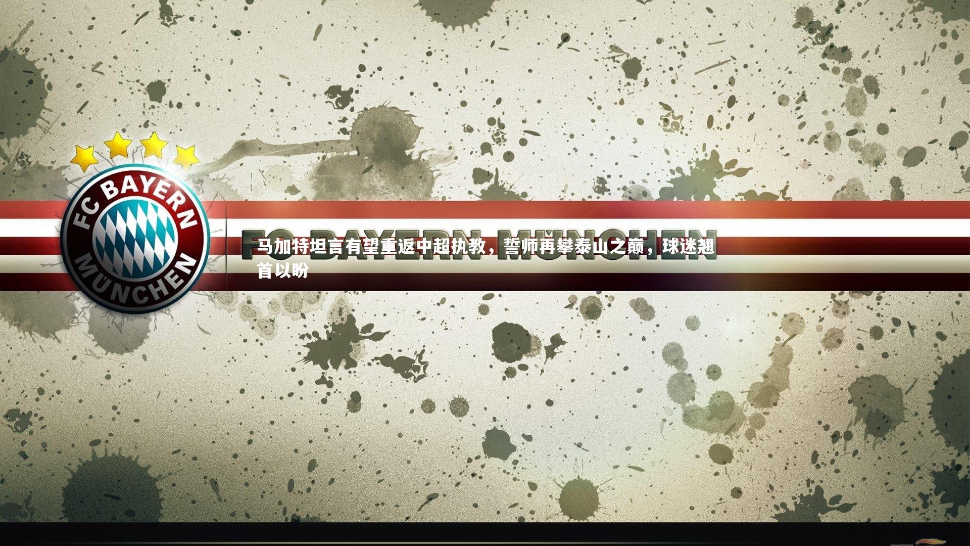 球王会体育官网_马加特坦言有望重返中超执教，誓师再攀泰山之巅，球迷翘首以盼