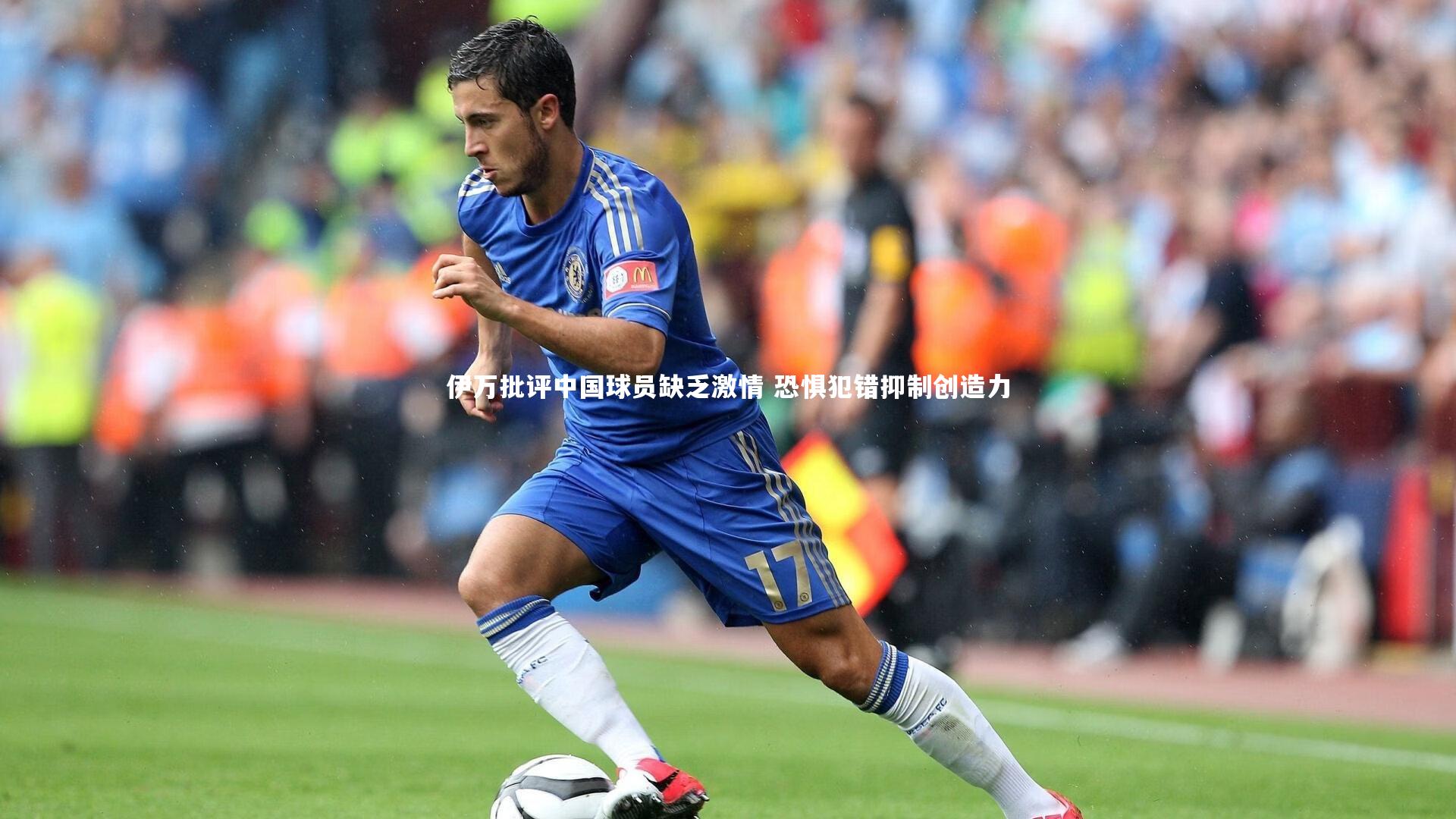 球王会体育官网-伊万批评中国球员缺乏激情 恐惧犯错抑制创造力